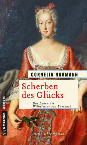 Scherben des Glücks Das Leben der Wilhelmine von Bayreuth | Cornelia Naumann