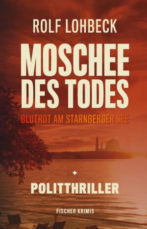 Moschee des Todes Blutrot am Starnberger See. Politthriller | Rolf Lohbeck