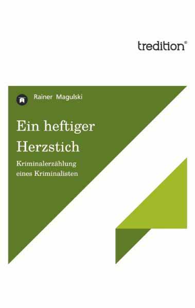 Ein heftiger Herzstich Kriminalerzählung eines Kriminalisten | Rainer Magulski