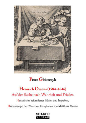 Heinrich Oraeus (1584-1646) Auf der Suche nach Wahrheit und Frieden | Peter Gbiorczyk