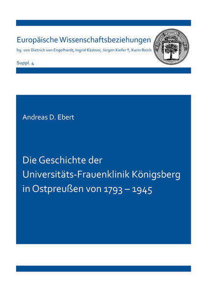 Die Geschichte der Universitäts-Frauenklinik Königsberg in Ostpreußen von 1793 - 1945 | Andreas D. Ebert
