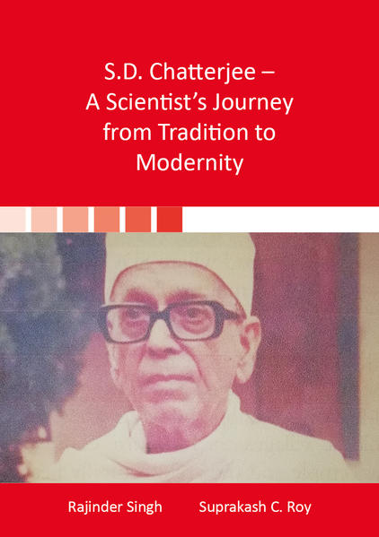 S.D. Chatterjee - A Scientist’s Journey from Tradition to Modernity | Rajinder Singh, Suprakash C. Roy