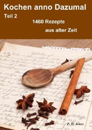 Kochen anno Dazumal - Teil 2 - 1460 Rezepte aus alter Zeit Eine wundervolle Rezept Sammlung aus der Zeit um 1820 als es noch keine Geschmacksverstärker und Zusatzstoffe gab, sondern nur natürliche Produkte verwendet wurden. Rezepte vom Kochen, Backen, Salat, Pasteten, Nachspeisen usw. zum lesen, schmunzeln und nachkochen. P. H. Jones