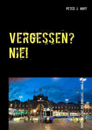 Vergessen? Nie! Ein Zürcher Kriminalroman | Peter J. Hoff