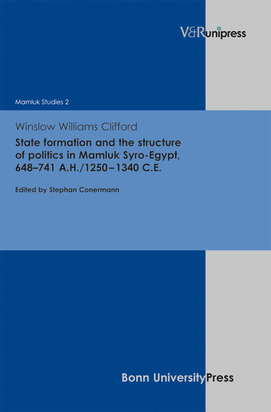 State formation and the structure of politics in Mamluk Syro-Egypt, 648-741 A.H./1250-1340 C.E. | Winslow Williams Clifford, Stephan Conermann, Stephan Conermann