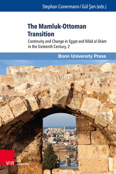 The Mamluk-Ottoman Transition | Gül Şen, Anna Kollatz, Miri Shefer-Mossensohn, Stephan Conermann, Yehoshua Frenkel, Bethany J. Walker, Toru Miura, Christian Mauder, Adam Sabra, Wakako Kumakura, Albrecht Fuess, Timothy J. Fitzgerald, Jane Hathaway, Carl Petry, Charles Wilkins, Linda T. Darling, Nasser Rabbat, Reuven Amitai, Stephan Conermann, Gül Şen