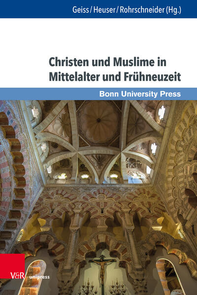 Christen und Muslime in Mittelalter und Frühneuzeit | Peter Arnold Heuser, Michael Rohrschneider, Katharina Gahbler, Alheydis Plassmann, Stephan Conermann, Maria-Elisabeth Brunert, Daniel G. König, Arne Karsten, Dorothée Goetze, Sandra Müller-Tietz, Florian Helfer, Peter Geiss, Peter Geiss, Peter Arnold Heuser, Michael Rohrschneider