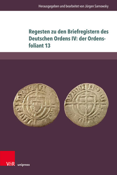 Regesten zu den Briefregistern des Deutschen Ordens IV: der Ordensfoliant 13 | Jürgen Sarnowsky