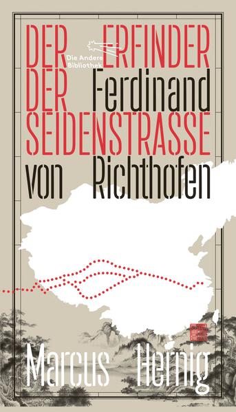 Ferdinand von Richthofen. Der Erfinder der Seidenstraße | Marcus Hernig