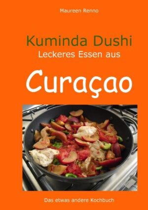 Karibisches Koch- und Erlebnis-Büchlein: 36 leicht nachzukochende Original-Rezepte aus Curacao mit kleinen Anekdoten und Wissenswertem über die Insel