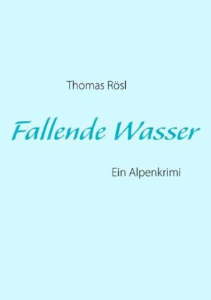 Fallende Wasser Ein Alpenkrimi | Thomas Rösl