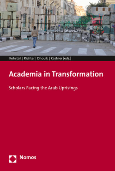 Academia in Transformation: Scholars Facing the Arab Uprisings | Florian Kohstall, Carola Richter, Sarhan Dhouib, Fatima Kastner
