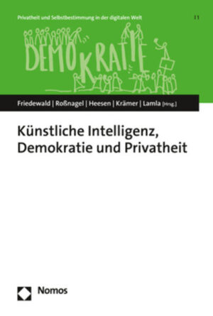 Künstliche Intelligenz, Demokratie und Privatheit | Michael Friedewald, Alexander Roßnagel, Jessica Heesen, Nicole Krämer, Jörn Lamla