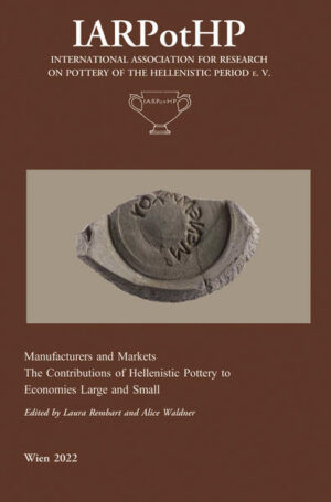 Manufacturers and Markets. The Contribution of Hellenistic Pottery to Economies Large and Small | Laura Rembart, Alice Waldner
