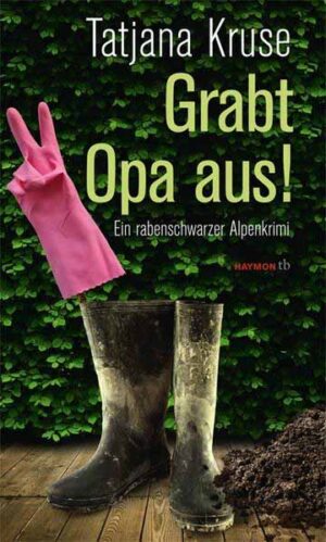 Grabt Opa aus! Ein rabenschwarzer Alpenkrimi | Tatjana Kruse