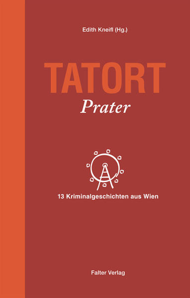 Tatort Prater 13 Kriminalgeschichten aus Wien | Reinhardt Badegruber und Lisa Lercher