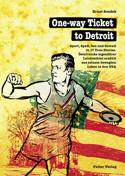 One-way Ticket to Detroit Sport, Spaß, Sex und Gewalt in 17 True Stories. Österreichs legendärer Leichtathlet erzählt aus seinem bewegten Leben in den USA | Ernst Soudek