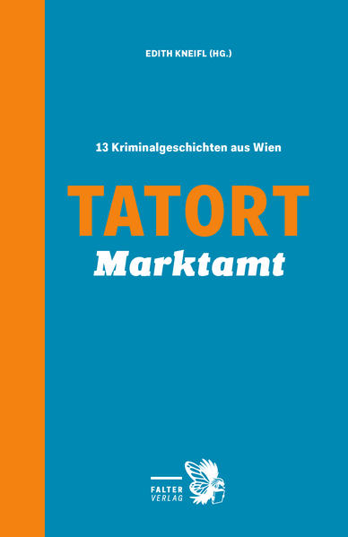 Tatort Marktamt 13 Kriminalgeschichten aus Wien | Reinhardt Badegruber und Eva Holzmair