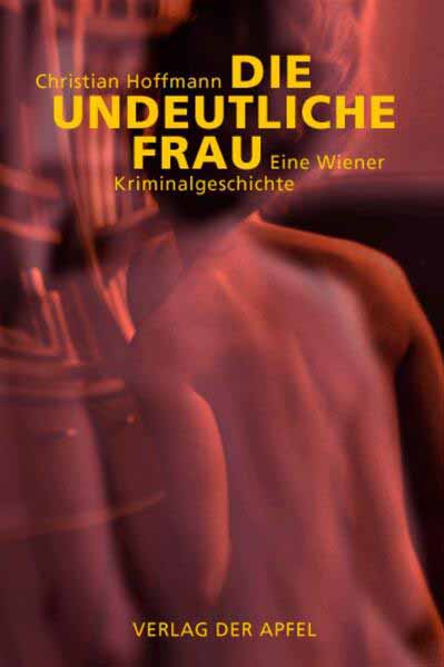 Die undeutliche Frau Eine Wiener Krmininalgeschichte | Christian Hoffmann