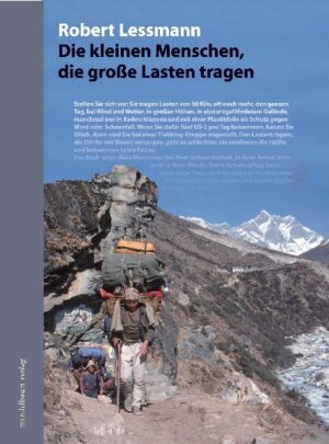 Stellen Sie sich vor: Sie tragen Lasten von 30 Kilo, oft noch viel mehr den ganzen Tag bei Wind und Wetter, in großen Höhen, in absturzgefährdetem Gelände, manchmal nur in Badeschlappen und mit einer Plastikfolie als Schutz gegen Wind, Regen oder Schneefall. Wenn Sie dafür fünf US-Dollar pro Tag, Essen und Übernachtung bekommen, gehören Sie schon zu den Besserverdienern