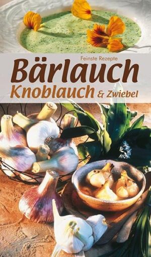 Die besten Rezepte mit Bärlauch, Knoblauch und Zwiebel.