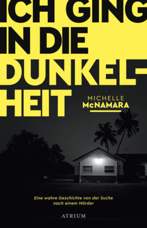 Ich ging in die Dunkelheit Eine wahre Geschichte von der Suche nach einem Mörder | Michelle McNamara