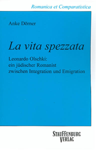La vita spezzata: Leonardo Olschki: ein jüdischer Romanist zwischen Integration und Emigration | Anke Dörner