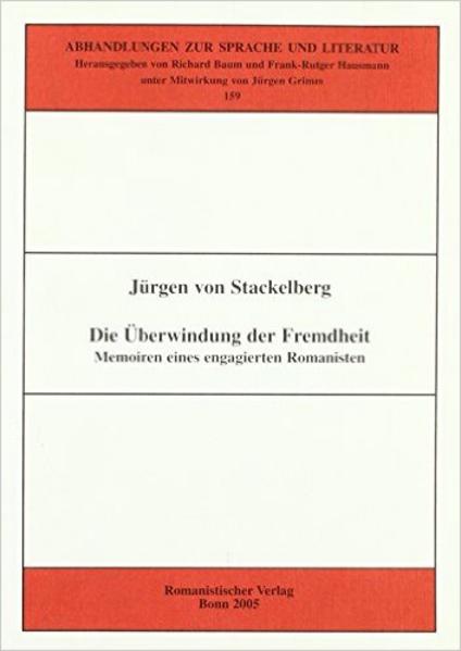 Die Überwindung der Fremdheit: Memoiren eines engagierten Romanisten | Jürgen von Stackelberg