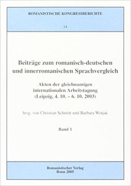 Beiträge zum romanisch-deutschen und innerromanischen Sprachvergleich: Akten der gleichnamigen internationalen Arbeitstagung (Leipzig, 4.10.-6.10.2003) | Christian Schmitt