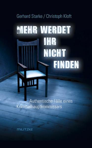 Mehr werdet ihr nicht finden Authentische Fälle eines Mordermittlers | Christoph Kloft und Gerhard Starke