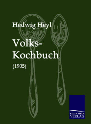 Wiederauflage des berühmten Volks-Kochbuchs für Schule, Fortbildungsschule und Haus von Hedwig Heyl. Verfasst auf Anregung Seiner Kaiserlichen und Könglichen Majestät, Kaiser Friedrich.