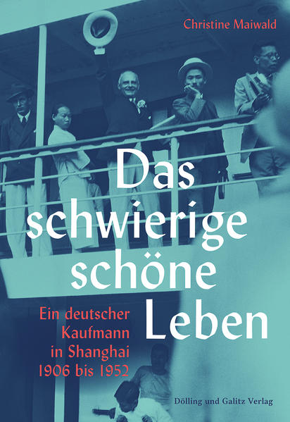 Das schwierige schöne Leben. Ein deutscher Kaufmann in Shanghai 1906 bis 1952 | Bundesamt für magische Wesen