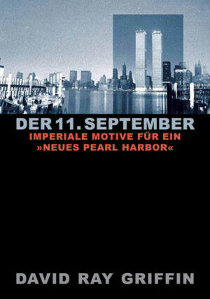 Der 11. September: Imperiale Motive für ein »Neues Pearl Harbor« (peace press article series) | Prof. David Ray Griffin