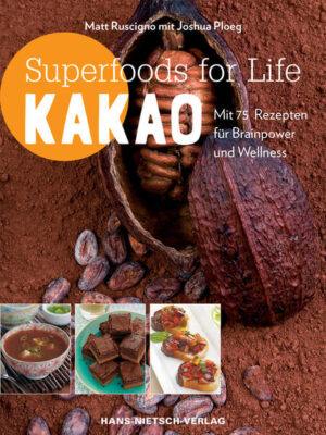 Kakao - ein Genuss mit schier unglaublichen geschmacklichen und gesundheitlichen Vorzügen! Superfoods for Life: Kakao - informiert über die Geschichte und kulinarische Vielfalt dieses Superfoods