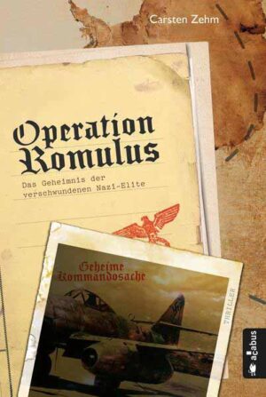 Operation Romulus. Das Geheimnis der verschwundenen Nazi-Elite | Carsten Zehm