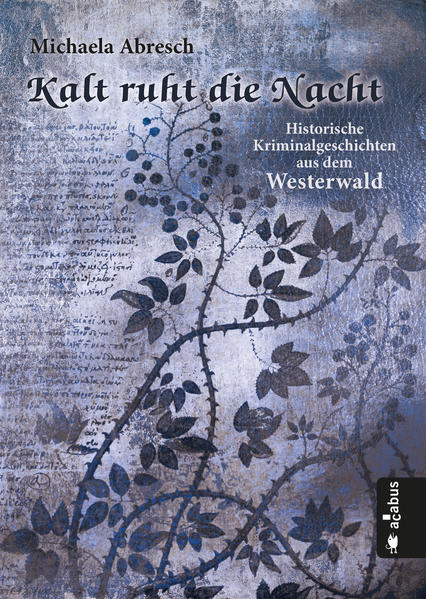 Kalt ruht die Nacht. Historische Kriminalgeschichten aus dem Westerwald | Michaela Abresch