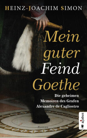 Mein guter Feind Goethe. Die geheimen Memoiren des Grafen Alexandre de Cagliostro | Bundesamt für magische Wesen