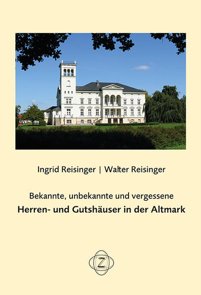Bekannte, unbekannte und vergessene Herren- und Gutshäuser in der Altmark | Ingrid Reisinger, Walter Reisinger