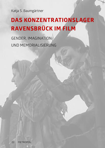 Das Konzentrationslager Ravensbrück im Film: Gender, Imagination und Memorialisierung | Katja S. Baumgärtner