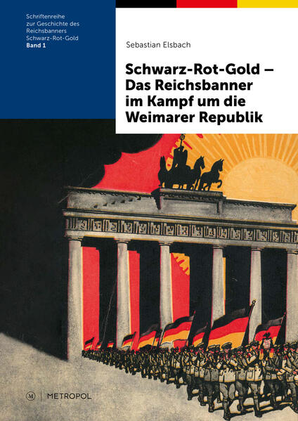 Schwarz-Rot-Gold - Das Reichsbanner im Kampf um die Weimarer Republik | Sebastian Elsbach