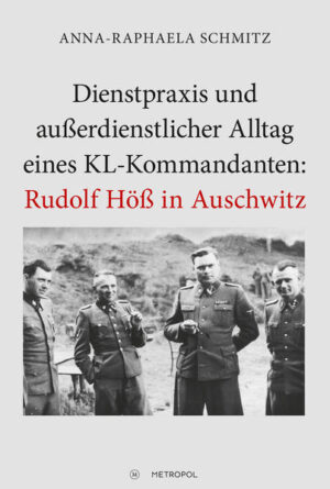 Dienstpraxis und außerdienstlicher Alltag eines KL-Kommandanten: Rudolf Höß in Auschwitz | Anna-Raphaela Schmitz