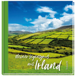Kleiner Segensgruß Irland Beliebte irische Segenswünsche und Bilder voller Schönheit von der grünen Insel.