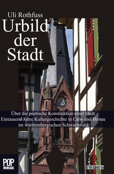 Urbild der Stadt. Über die poetische Konstruktion einer Stadt Eintausend Jahre Kulturgeschichte in Calw und Hirsau im württembergischen Schwarzwald. | Bundesamt für magische Wesen