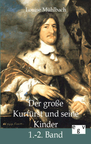 Historischer Roman von Louise Mühlbach über den großen Kurfürsten und seine Kinder. Die ersten zwei von vier Bänden, Nachdruck des Originals von 1866.