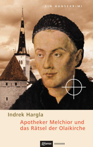 Apotheker Melchior und das Rätsel der Olaikirche Ein Hansekrimi aus dem alten Reval | Indrek Hargla