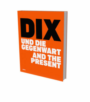 DIX und die Gegenwart | Ina Jessen, Dirk Luckow
