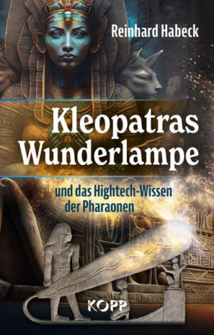 Kleopatras Wunderlampe und das Hightech-Wissen der Pharaonen | Reinhard Habeck