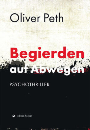 Begierden auf Abwegen Psychothriller | Oliver Peth