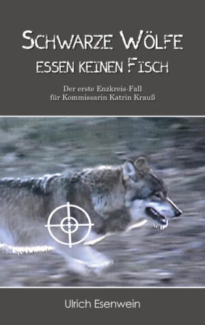 Schwarze Wölfe essen keinen Fisch Der erste Enzkreis-Fall für Kommissarin Katrin Krauß | Ulrich Esenwein