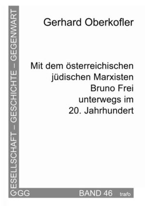 Mit dem österreichischen jüdischen Marxisten Bruno Frei unterwegs im 20. Jahrhundert | Gerhard Oberkofler